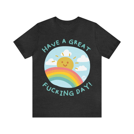 Have a Great Fucking Day Unisex Short Sleeve Tee