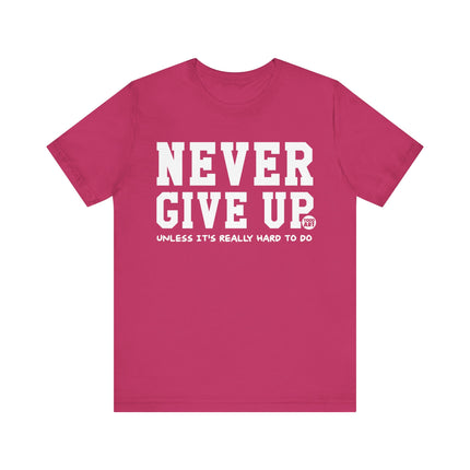 Never Give Up Unless Really Hard To Do Tee