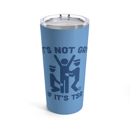 It's Not Gay If It's TSA Tumbler 20oz