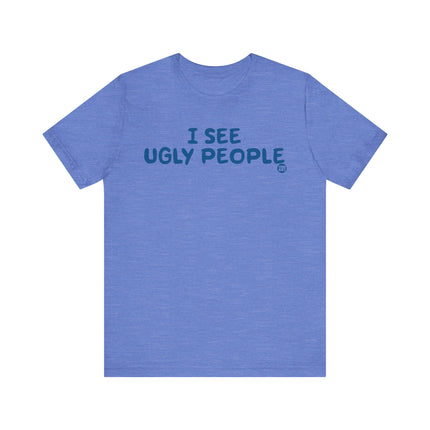 I See Ugly People Tshirt