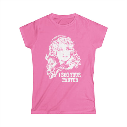 I Beg Your Parton Dolly Women's Softstyle Tee