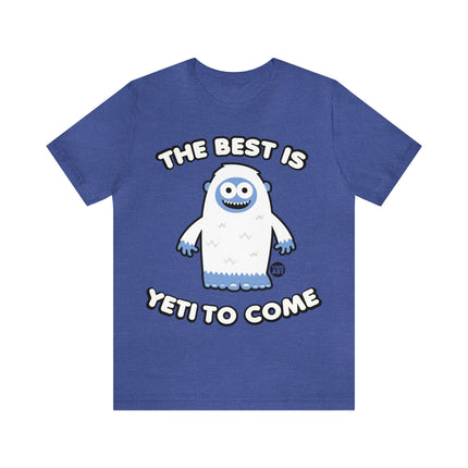Best is Yeti To Come Unisex Tee