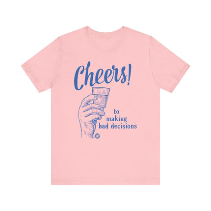 Cheers To Making Bad Decisions Tshirt