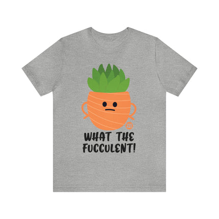 What the Fucculent Unisex Short Sleeve Tee