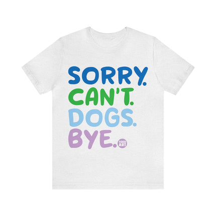 Sorry Can't Dogs Bye Unisex Short Sleeve Tee