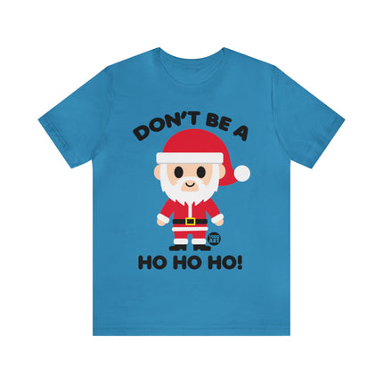 Don't Be a Ho Ho Ho Santa Unisex Christmas Tee