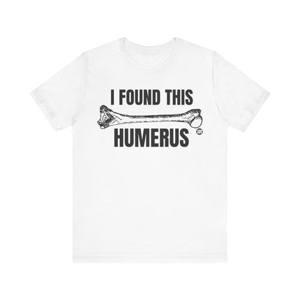 Found This Humerus Tee