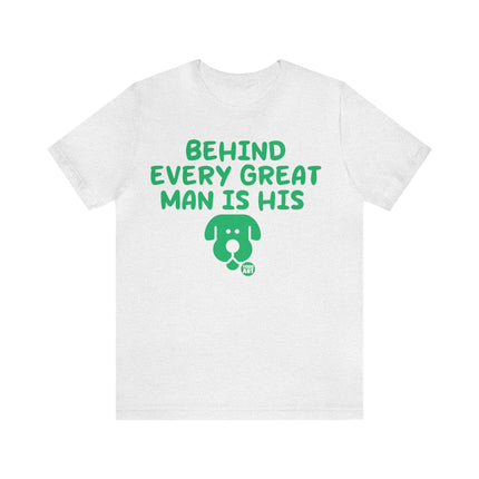 Behind Every Great Man Is His Dog Unisex Tee