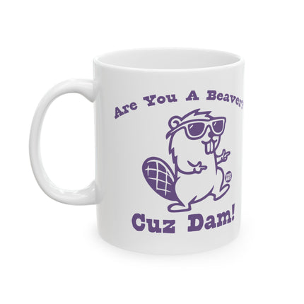 Are You Beaver Cuz Dam Ceramic Mug