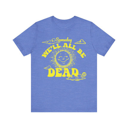 Someday We'll All Be Dead Tee