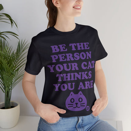 Be The Person Your Cat Thinks You Are Unisex Tee
