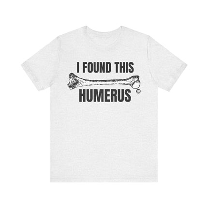 Found This Humerus Tee