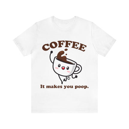 Coffee It Makes You Poop Unisex Tee