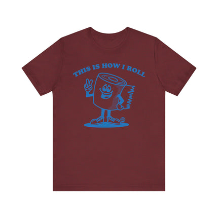 Cute "THIS HOW I ROLL TP" Tee Shirt