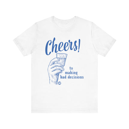 Cheers To Making Bad Decisions Tshirt