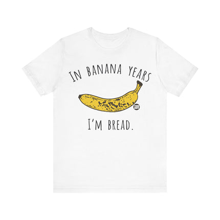 In Banana Years I'm Bread Tee