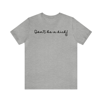 Don't Be A Dick Unisex Tee