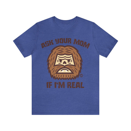 Ask Your Mom If I'm Real Bigfoot Unisex Tee