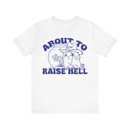 About To Raise Hell Tshirt