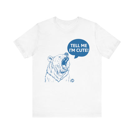 Tell Me I'm Cute Bear Tee, Funny Grizzly Bear Tshirt