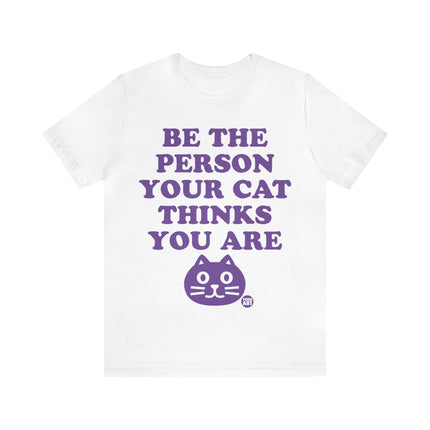 Be The Person Your Cat Thinks You Are Unisex Tee