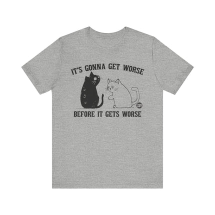 It's Gonna Get Worse Cat Tee, Funny Cat Gonna Get Worse Tshirt