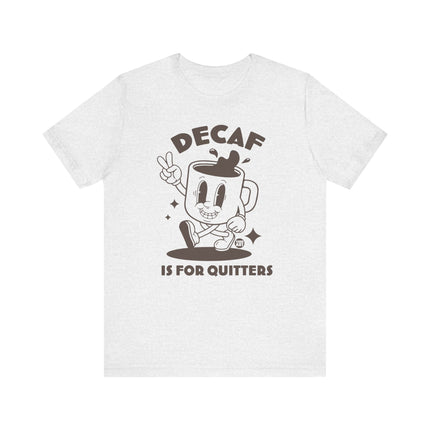 Decaf Is For Quitters Tee