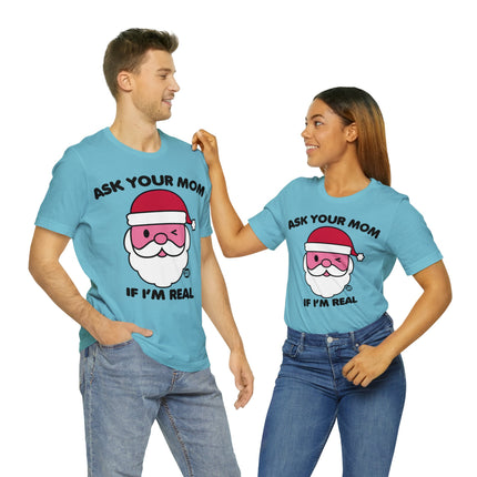 Ask Mom If Santa Real Christmas Unisex Tee