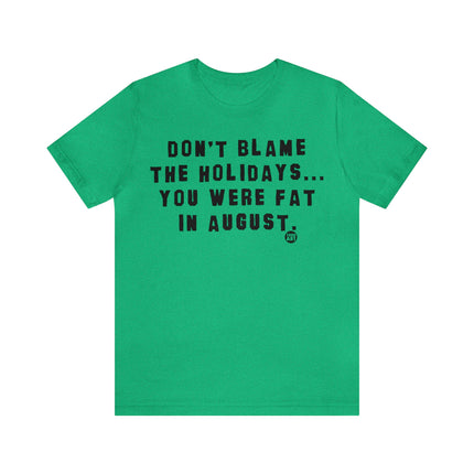 Don't Blame Holidays Fat in August Unisex Tee