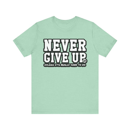 Never Give Up Unless Really Hard To Do Tee