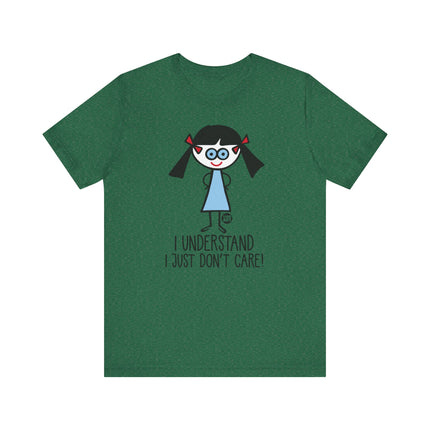 Funny "I UNDERSTAND I JUST DONT CARE" Tee Shirt