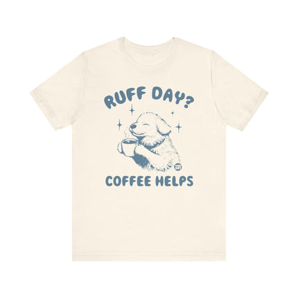 Ruff Day Coffee Helps Tshirt