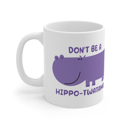 Dont be a Hippo-twatamus Ceramic Mug