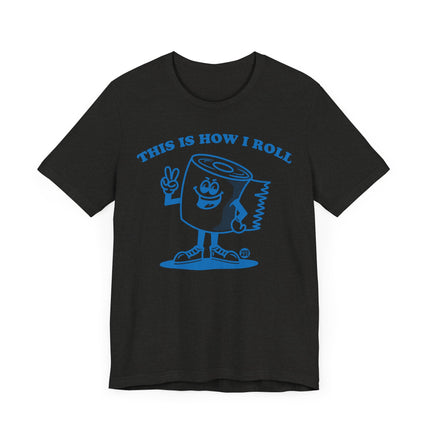 Cute "THIS HOW I ROLL TP" Tee Shirt