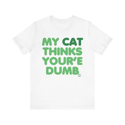 Funny "MY CAT THINKS YOURE DUMB" Tee Shirt