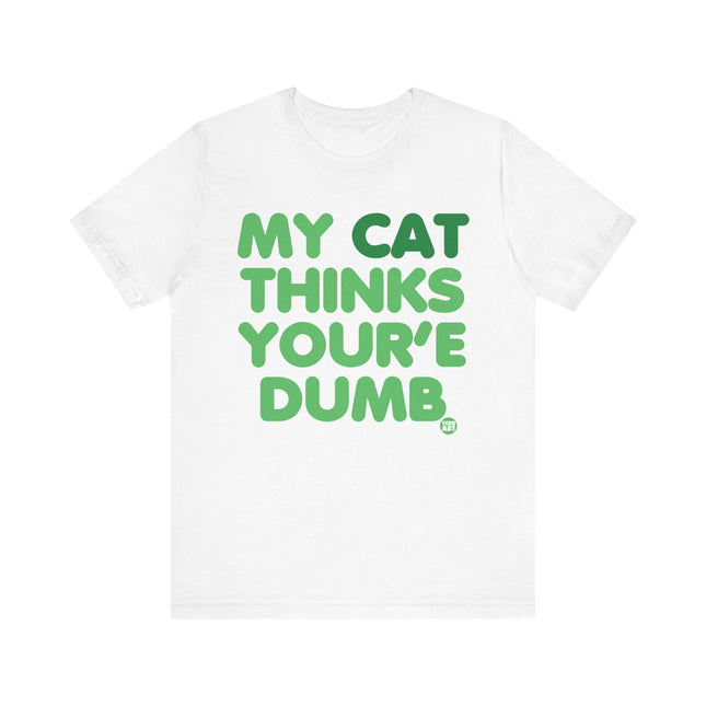 Funny "MY CAT THINKS YOURE DUMB" Tee Shirt