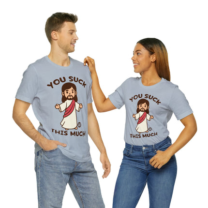 You Suck This Much Jesus Unisex Short Sleeve Tee