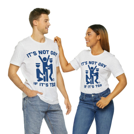 It's Not Gay If TSA Unisex Short Sleeve Tee