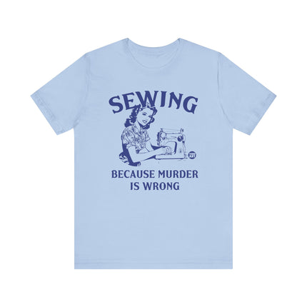 Sewing Because Murder is Wrong Tee