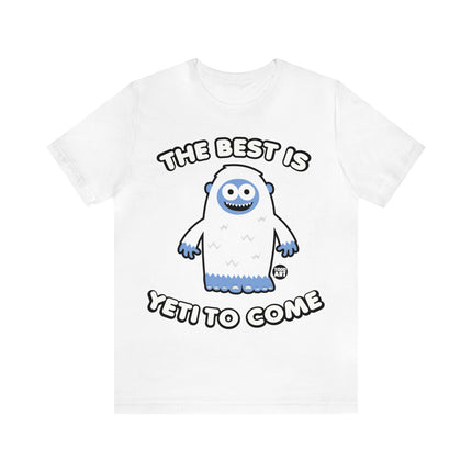 Best is Yeti To Come Unisex Tee