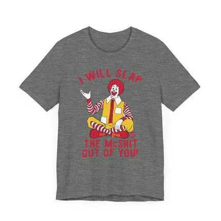 Funny "I WILL SLAP THE MCSHIT OUT OF YOU" McDonald's Tee Shirt