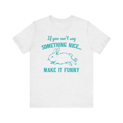 Can't Say Something Nice Make It Funny Bunny Tee, Funny Bunny Graphic Tshirt