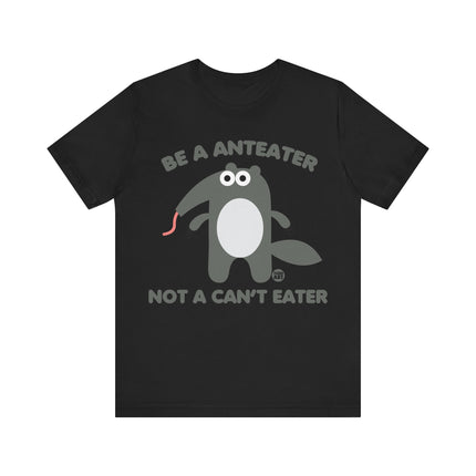 Be An Anteater Not a Can't Eater Unisex Tee