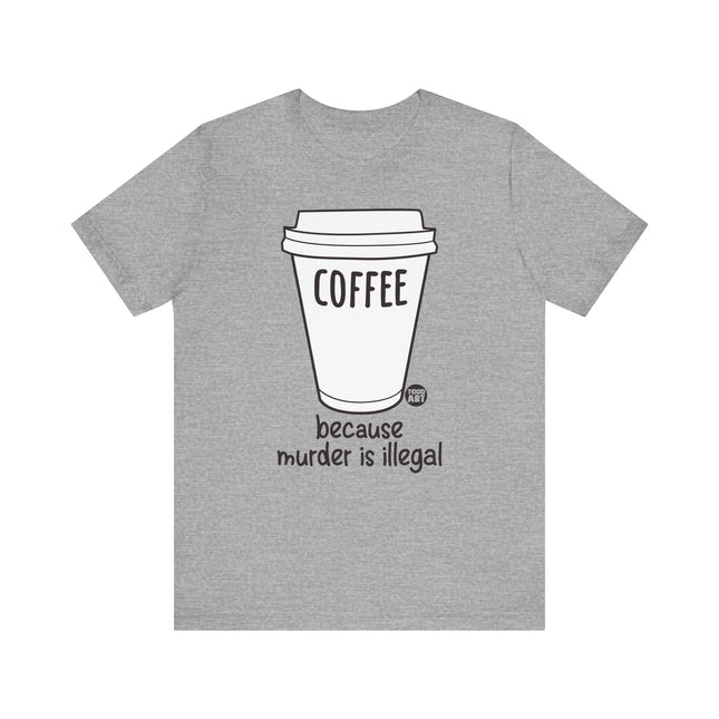 Coffee Because Murder is Illegal Tee