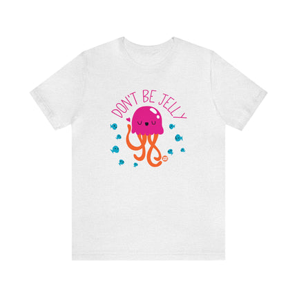 Don't Be Jelly Unisex Tee