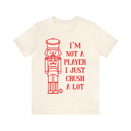 I'm Not A Player Just Crush A Lot Nutcracker Xmas Unisex Tee