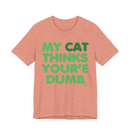 Funny "MY CAT THINKS YOURE DUMB" Tee Shirt