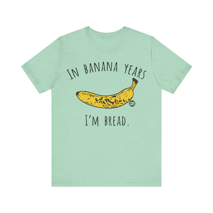 In Banana Years I'm Bread Tee