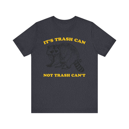 Funny "TRASH CAN NOT TRASH CAN'T" Tee Shirt