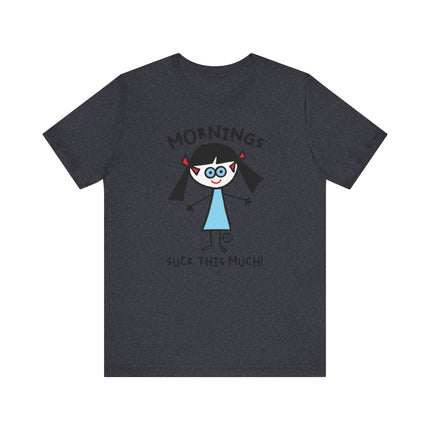 Funny "MORNINGS SUCK THIS MUCH" Tee Shirt